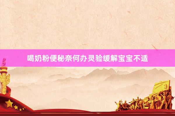 喝奶粉便秘奈何办灵验缓解宝宝不适