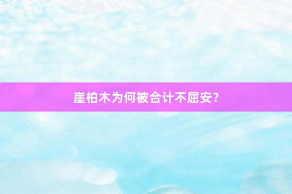 崖柏木为何被合计不屈安？