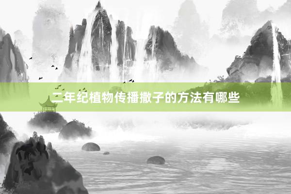 二年纪植物传播撒子的方法有哪些